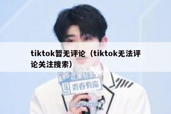 tiktok暂无评论（tiktok无法评论关注搜索） 第1张