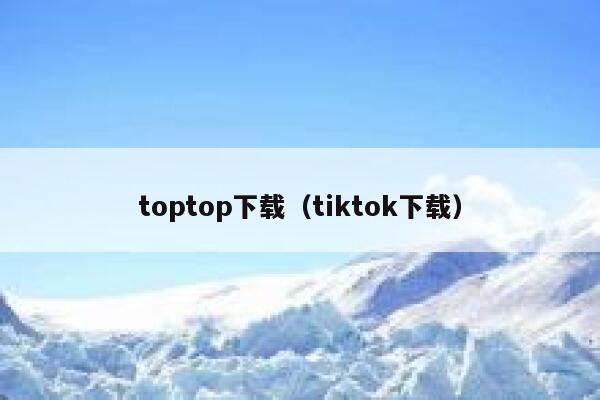 toptop下载（tiktok下载） 第1张