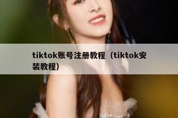 tiktok账号注册教程（tiktok安装教程） 第1张