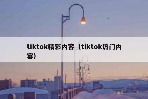 tiktok精彩内容（tiktok热门内容） 第1张