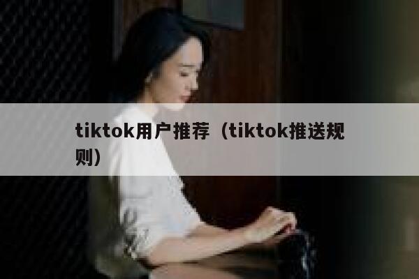 tiktok用户推荐（tiktok推送规则） 第1张
