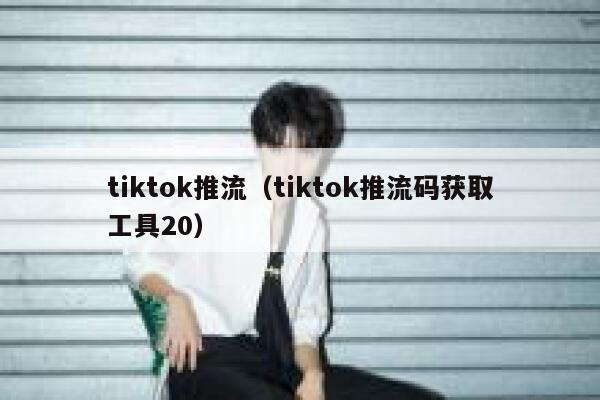 tiktok推流(tiktok推流码获取工具20) 第1张 tiktok推流(tiktok推流码获取工具20) 第1张