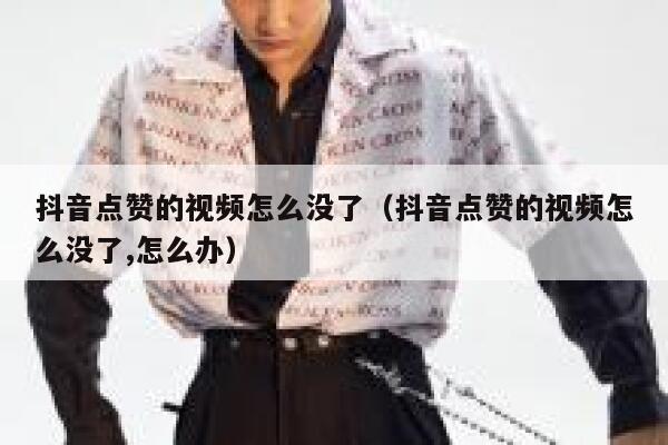 抖音点赞的视频怎么没了(抖音点赞的视频怎么没了,怎么办) 第1张 抖音点赞的视频怎么没了(抖音点赞的视频怎么没了,怎么办) 第1张