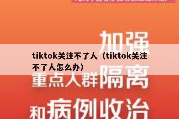 tiktok关注不了人（tiktok关注不了人怎么办） 第1张