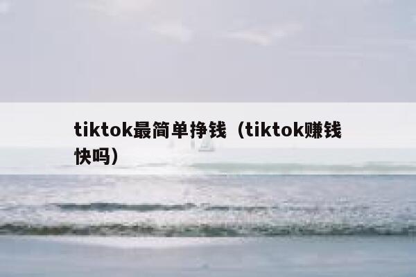 tiktok最简单挣钱（tiktok赚钱快吗） 第1张