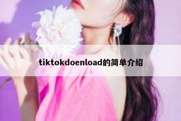 tiktokdoenload的简单介绍 第1张