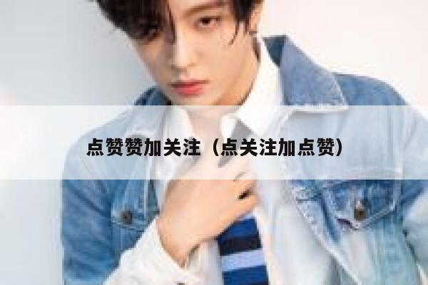 点赞赞加关注（点关注加点赞） 第1张