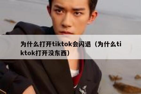 为什么打开tiktok会闪退（为什么tiktok打开没东西） 第1张