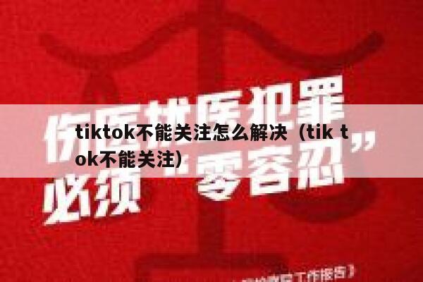 tiktok不能关注怎么解决（tik tok不能关注） 第1张