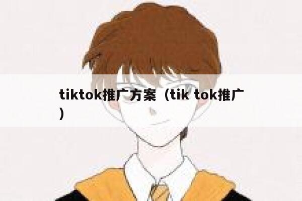 tiktok推广方案（tik tok推广） 第1张