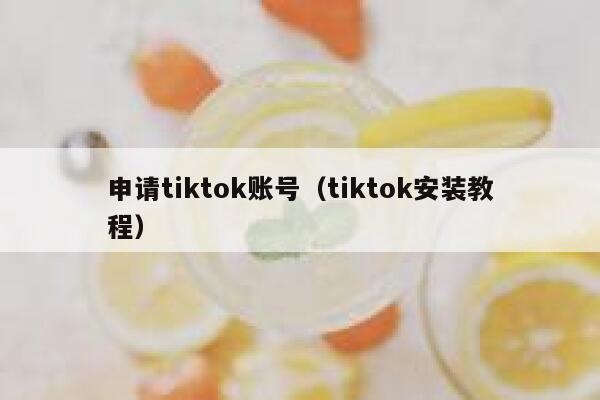 申请tiktok账号（tiktok安装教程） 第1张