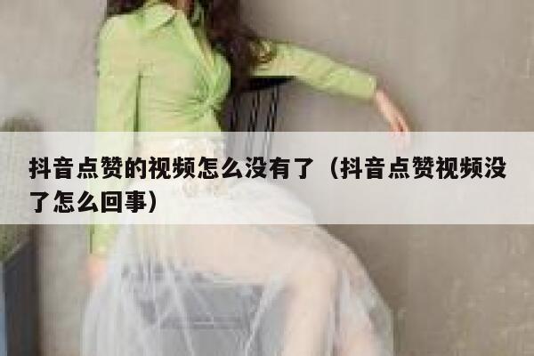 抖音点赞的视频怎么没有了（抖音点赞视频没了怎么回事） 第1张