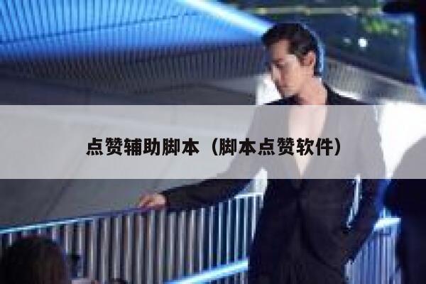 点赞辅助脚本（脚本点赞软件） 第1张
