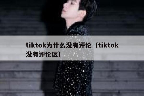 tiktok为什么没有评论(tiktok没有评论区) 第1张 tiktok为什么没有评论(tiktok没有评论区) 第1张