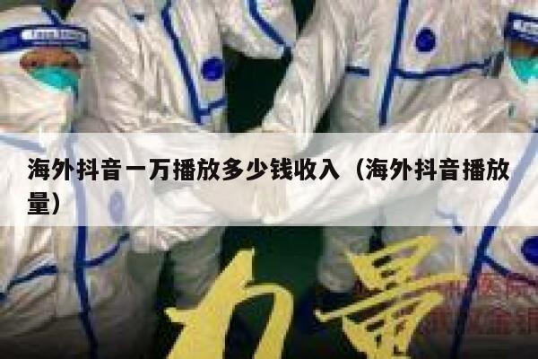 海外抖音一万播放多少钱收入（海外抖音播放量） 第1张