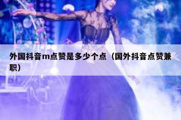 外国抖音m点赞是多少个点（国外抖音点赞兼职） 第1张