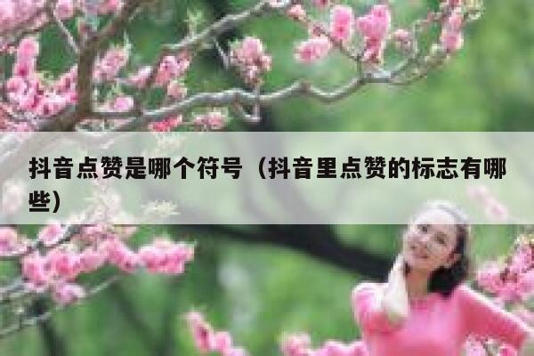抖音点赞是哪个符号（抖音里点赞的标志有哪些） 第1张