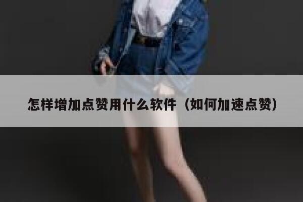 怎样增加点赞用什么软件（如何加速点赞） 第1张