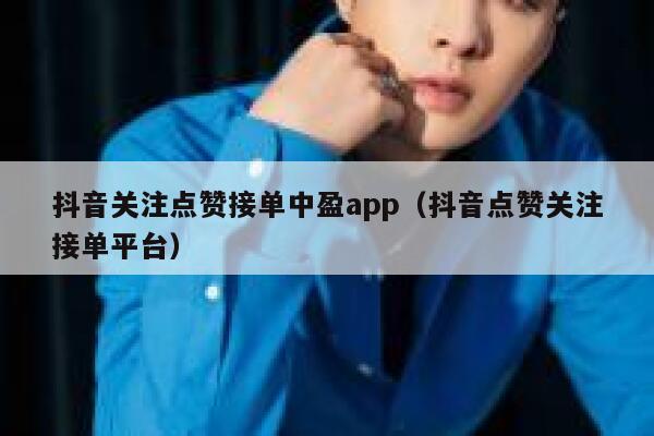 抖音关注点赞接单中盈app（抖音点赞关注接单平台） 第1张