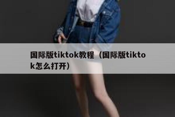 国际版tiktok教程（国际版tiktok怎么打开） 第1张