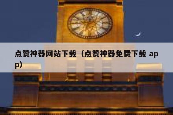 点赞神器网站下载（点赞神器免费下载 app） 第1张