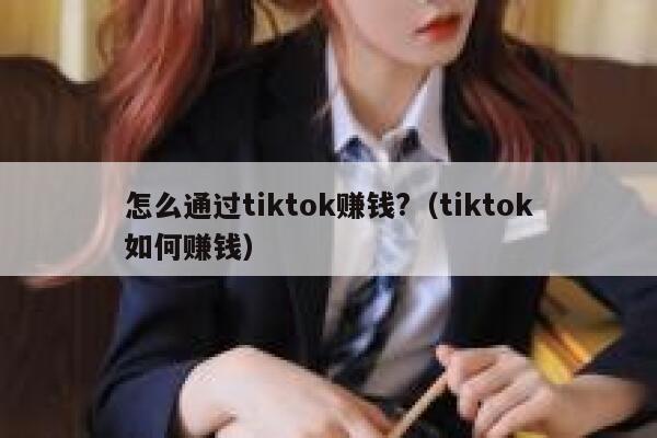 怎么通过tiktok赚钱?（tiktok如何赚钱） 第1张