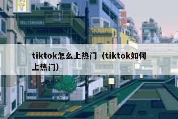 tiktok怎么上热门（tiktok如何上热门） 第1张