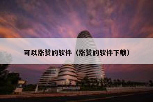 可以涨赞的软件（涨赞的软件下载） 第1张