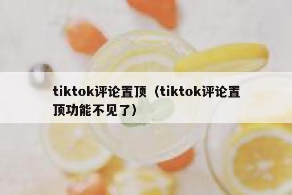 tiktok评论置顶（tiktok评论置顶功能不见了） 第1张