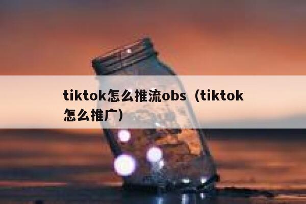 tiktok怎么推流obs（tiktok怎么推广） 第1张