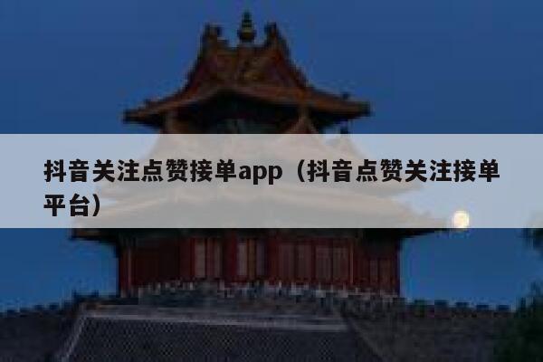 抖音关注点赞接单app（抖音点赞关注接单平台） 第1张