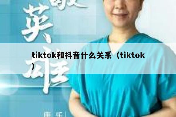 tiktok和抖音什么关系(tiktok) 第1张 tiktok和抖音什么关系(tiktok) 第1张