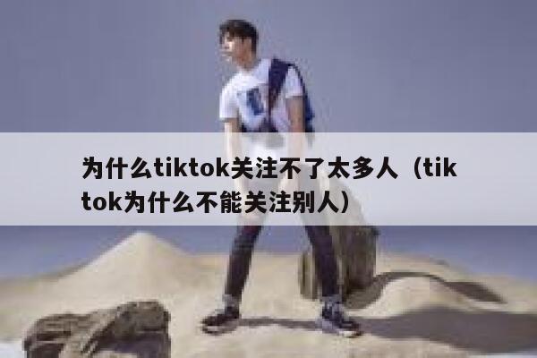 为什么tiktok关注不了太多人（tiktok为什么不能关注别人） 第1张