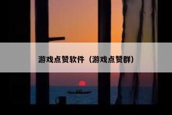游戏点赞软件（游戏点赞群） 第1张
