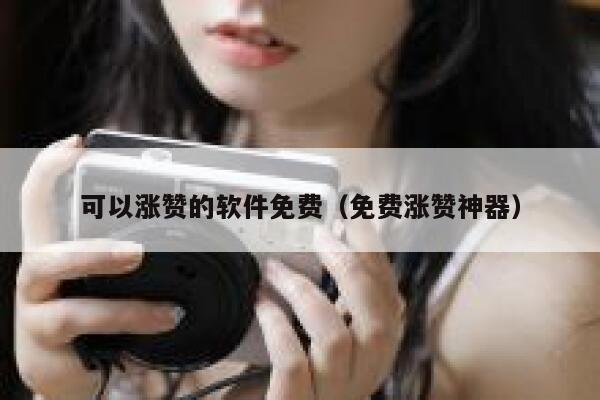 可以涨赞的软件免费(免费涨赞神器) 第1张 可以涨赞的软件免费(免费涨赞神器) 第1张