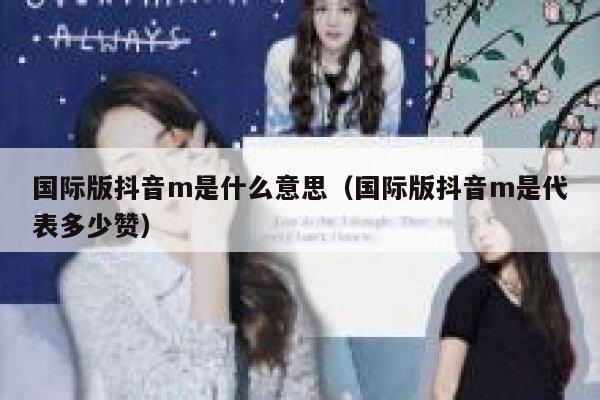 国际版抖音m是什么意思(国际版抖音m是代表多少赞) 第1张 国际版抖音m是什么意思(国际版抖音m是代表多少赞) 第1张