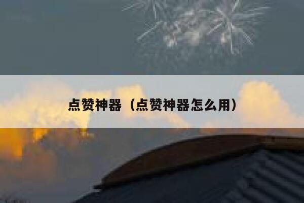 点赞神器（点赞神器怎么用） 第1张