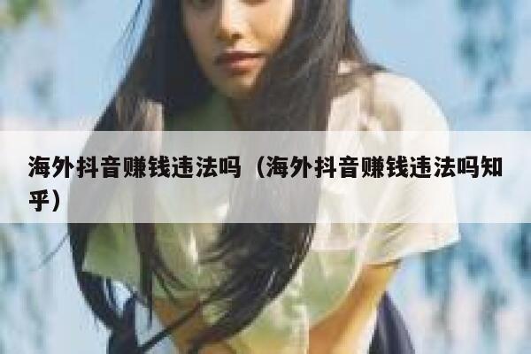 海外抖音赚钱违法吗（海外抖音赚钱违法吗知乎） 第1张