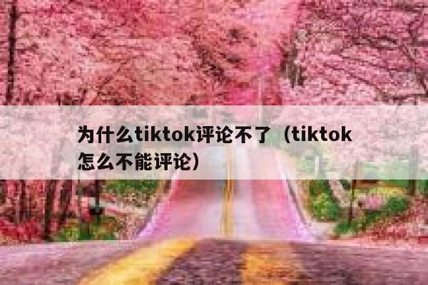 为什么tiktok评论不了（tiktok怎么不能评论） 第1张