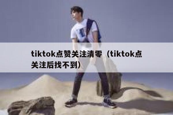 tiktok点赞关注清零（tiktok点关注后找不到） 第1张