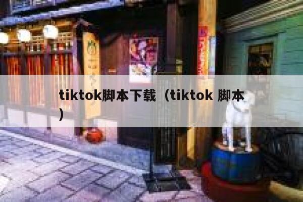 tiktok脚本下载(tiktok 脚本) 第1张 tiktok脚本下载(tiktok 脚本) 第1张