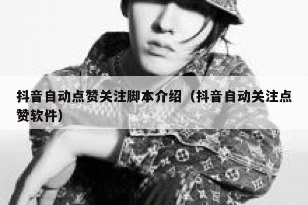 抖音自动点赞关注脚本介绍（抖音自动关注点赞软件） 第1张