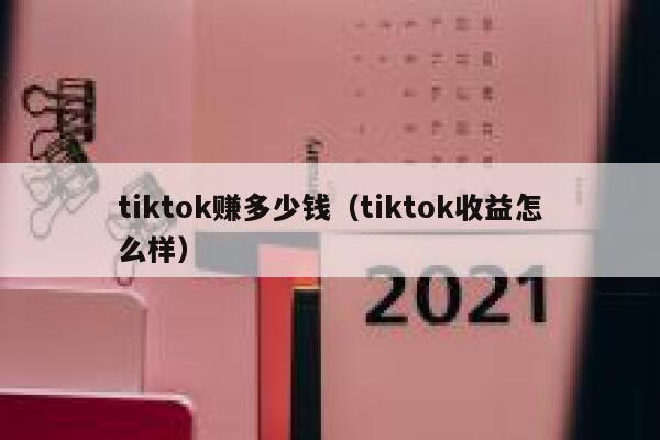 tiktok赚多少钱(tiktok收益怎么样) 第1张 tiktok赚多少钱(tiktok收益怎么样) 第1张