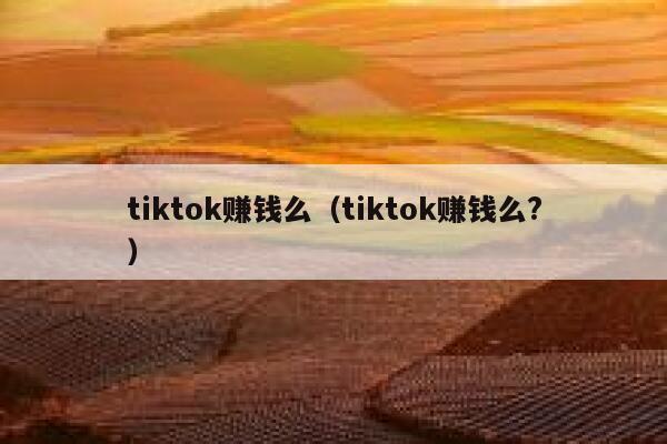tiktok赚钱么（tiktok赚钱么?） 第1张