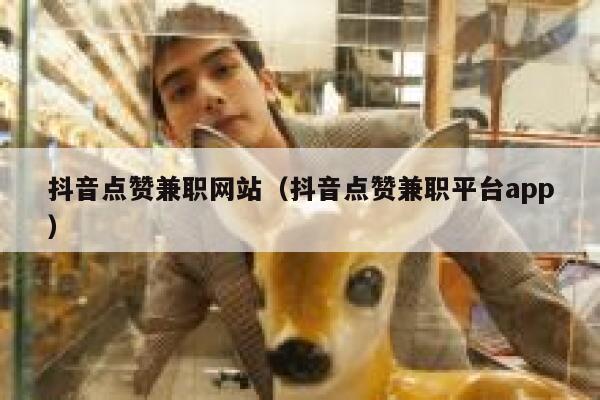 抖音点赞兼职网站(抖音点赞兼职平台app) 第1张 抖音点赞兼职网站(抖音点赞兼职平台app) 第1张