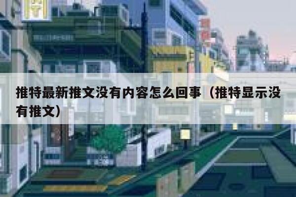 推特最新推文没有内容怎么回事（推特显示没有推文） 第1张