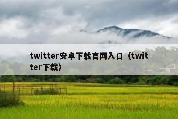 twitter安卓下载官网入口(twitter下载) 第1张 twitter安卓下载官网入口(twitter下载) 第1张