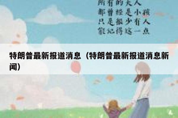 特朗普最新报道消息（特朗普最新报道消息新闻） 第1张