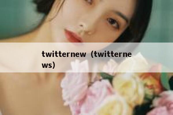 twitternew（twitternews） 第1张