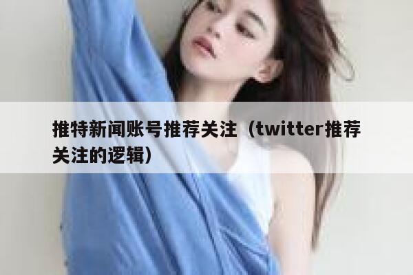 推特新闻账号推荐关注(twitter推荐关注的逻辑) 第1张 推特新闻账号推荐关注(twitter推荐关注的逻辑) 第1张